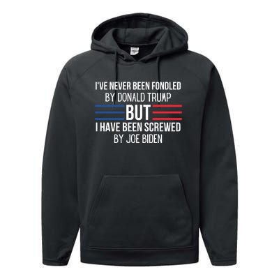 I’ve Never Been Fondled By Donald Trump But I Have Been Screwed By Joe Biden Performance Fleece Hoodie