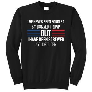 I’ve Never Been Fondled By Donald Trump But I Have Been Screwed By Joe Biden Sweatshirt