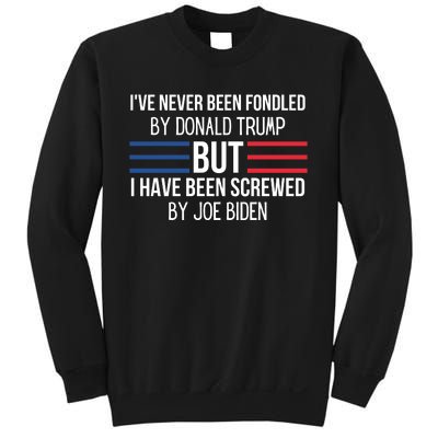 I’ve Never Been Fondled By Donald Trump But I Have Been Screwed By Joe Biden Sweatshirt