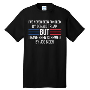 I’ve Never Been Fondled By Donald Trump But I Have Been Screwed By Joe Biden Tall T-Shirt