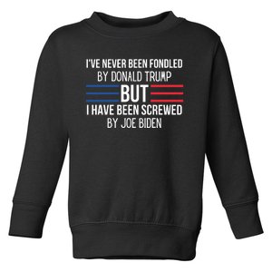 I’ve Never Been Fondled By Donald Trump But I Have Been Screwed By Joe Biden Toddler Sweatshirt