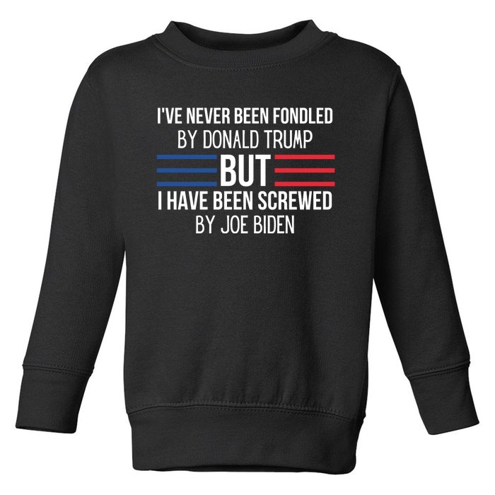 I’ve Never Been Fondled By Donald Trump But I Have Been Screwed By Joe Biden Toddler Sweatshirt