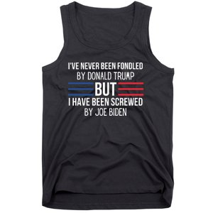 I’ve Never Been Fondled By Donald Trump But I Have Been Screwed By Joe Biden Tank Top