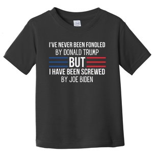 I’ve Never Been Fondled By Donald Trump But I Have Been Screwed By Joe Biden Toddler T-Shirt