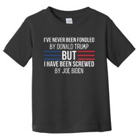 I’ve Never Been Fondled By Donald Trump But I Have Been Screwed By Joe Biden Toddler T-Shirt