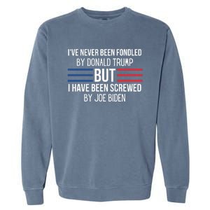 I’ve Never Been Fondled By Donald Trump But I Have Been Screwed By Joe Biden Garment-Dyed Sweatshirt