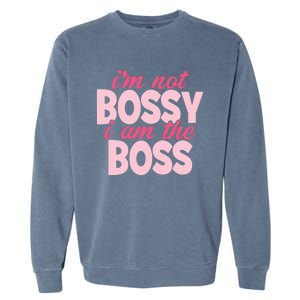 I'm Not Bossy I'm The Boss Female Boss I Am Not Bossy Gift Garment-Dyed Sweatshirt