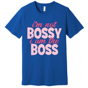 I'm Not Bossy I'm The Boss Female Boss I Am Not Bossy Gift Premium T-Shirt