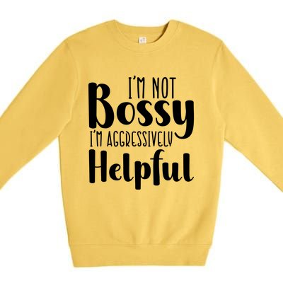 Im Not Bossy Im Aggressively Helpful Premium Crewneck Sweatshirt