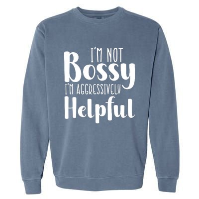 Im Not Bossy Im Aggressively Helpful Garment-Dyed Sweatshirt