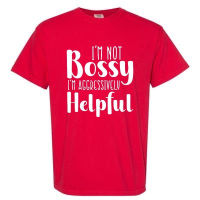 Im Not Bossy Im Aggressively Helpful Garment-Dyed Heavyweight T-Shirt