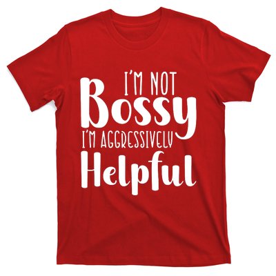 Im Not Bossy Im Aggressively Helpful T-Shirt