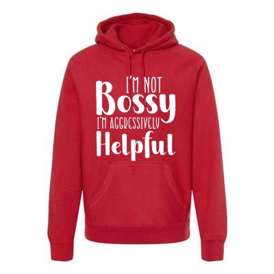 Im Not Bossy Im Aggressively Helpful Premium Hoodie