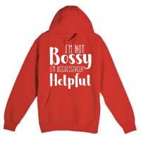 Im Not Bossy Im Aggressively Helpful Premium Pullover Hoodie