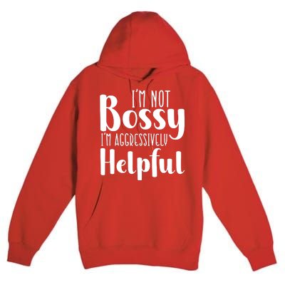 Im Not Bossy Im Aggressively Helpful Premium Pullover Hoodie