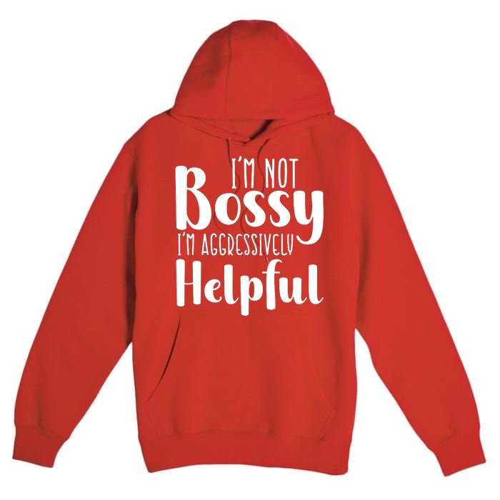 Im Not Bossy Im Aggressively Helpful Premium Pullover Hoodie