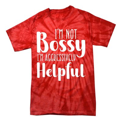 Im Not Bossy Im Aggressively Helpful Tie-Dye T-Shirt