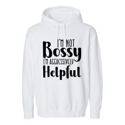 Im Not Bossy Im Aggressively Helpful Garment-Dyed Fleece Hoodie