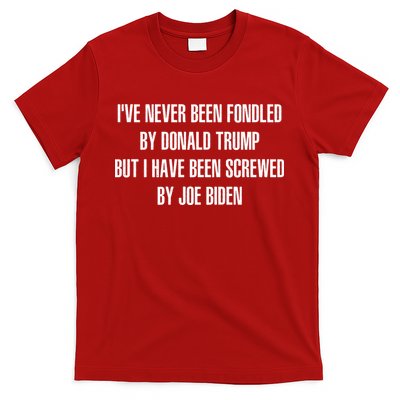 I’ve Never Been Fondled By Donald Trump But I Have Been Screwed By Joe Biden T-Shirt