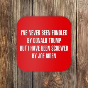 I’ve Never Been Fondled By Donald Trump But I Have Been Screwed By Joe Biden Coaster