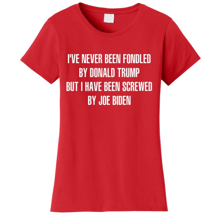 I’ve Never Been Fondled By Donald Trump But I Have Been Screwed By Joe Biden Women's T-Shirt