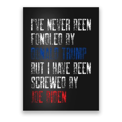 I’Ve Never Been Fondled By Donald Trump But Screwed By Biden Poster