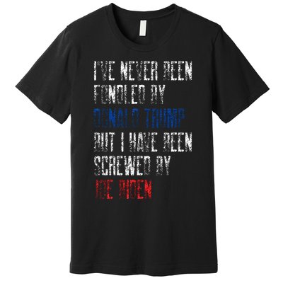 I’Ve Never Been Fondled By Donald Trump But Screwed By Biden Premium T-Shirt