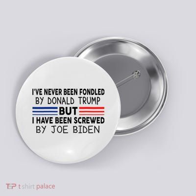 I've Never Been Fondled by Donald Trump But Screwed by Biden Button