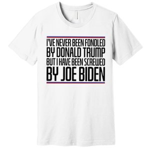 IVe Never Been Fondled By Donald Trump But I Have Been Premium T-Shirt