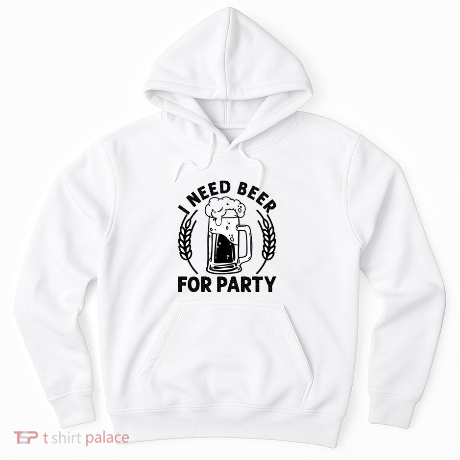 I Need Beer For Party Celebrate Oktoberfest Hoodie