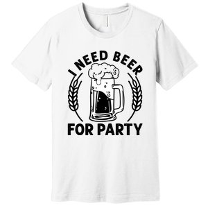 I Need Beer For Party Celebrate Oktoberfest Premium T-Shirt