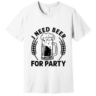 I Need Beer For Party Celebrate Oktoberfest Premium T-Shirt