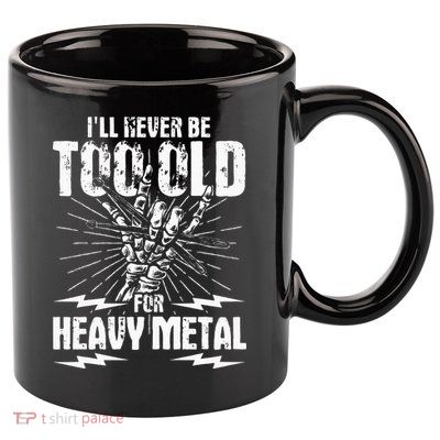 Ill Never Be Too Old For Heavy Metal Heavy Metal Music 11oz C Handle Ceramic Mug