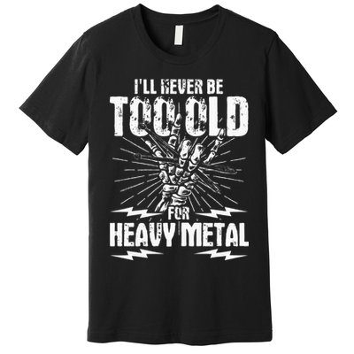 Ill Never Be Too Old For Heavy Metal Heavy Metal Music Premium T-Shirt