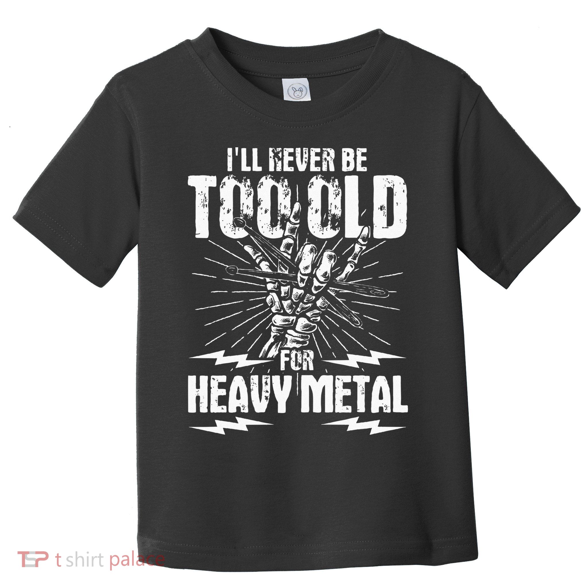 Ill Never Be Too Old For Heavy Metal Heavy Metal Music Toddler T-Shirt