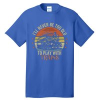 Ill Never Be Too Old To Play With Trains Tall T-Shirt