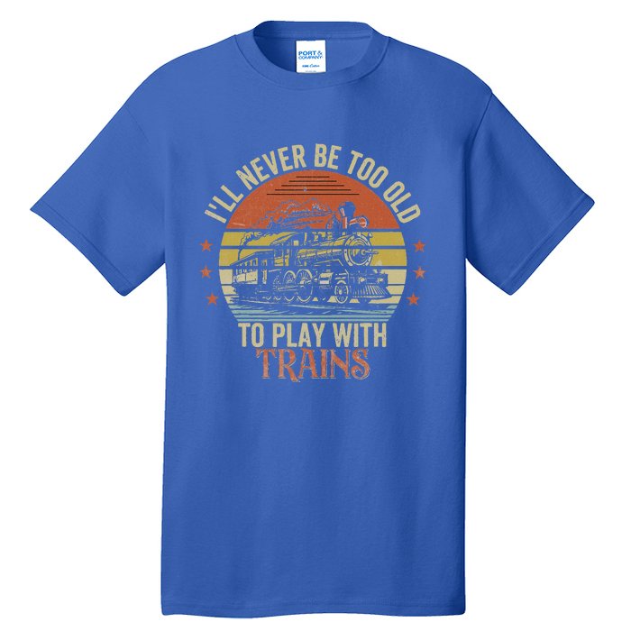 Ill Never Be Too Old To Play With Trains Tall T-Shirt