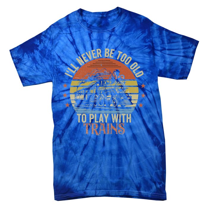 Ill Never Be Too Old To Play With Trains Tie-Dye T-Shirt