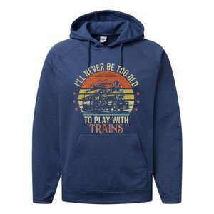 Ill Never Be Too Old To Play With Trains Performance Fleece Hoodie