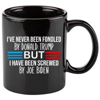 I’ve Never Been Fondled By Donald Trump But Screwed By Biden 11oz C Handle Ceramic Mug