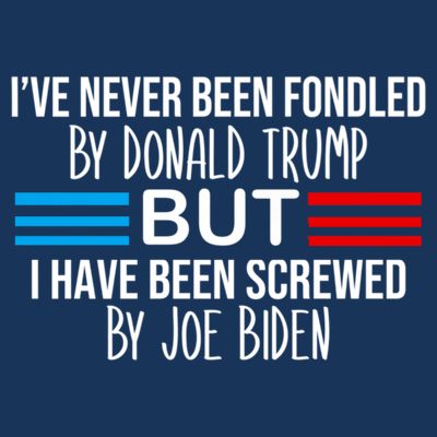 I’ve Never Been Fondled By Donald Trump But Screwed By Biden T-Shirt