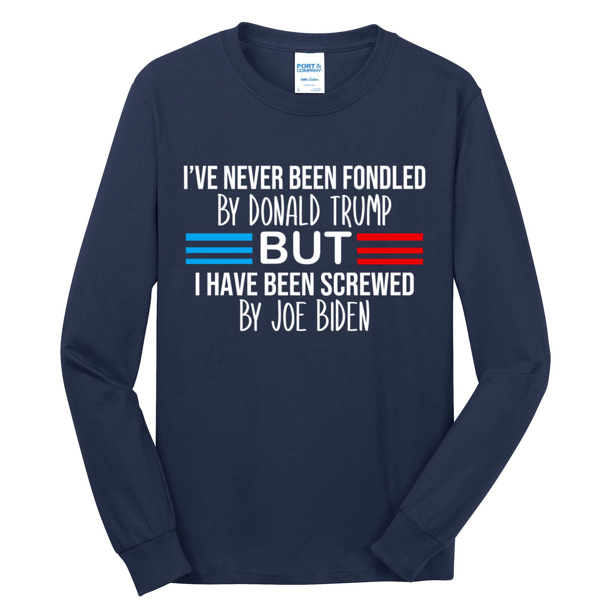 I’ve Never Been Fondled By Donald Trump But Screwed By Biden Tall Long Sleeve T-Shirt