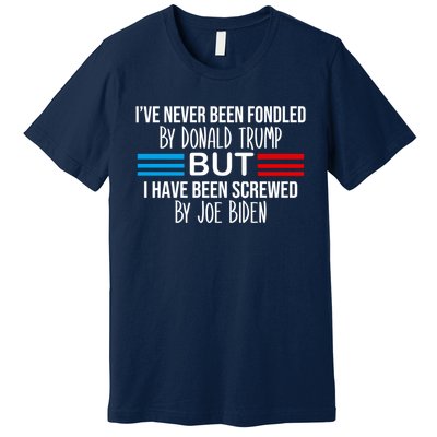 I’ve Never Been Fondled By Donald Trump But Screwed By Biden Premium T-Shirt