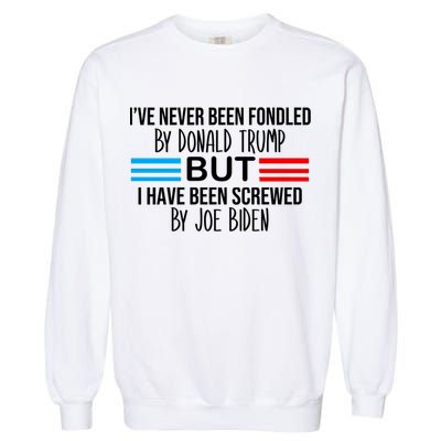 I’ve Never Been Fondled By Donald Trump But Screwed By Biden Garment-Dyed Sweatshirt