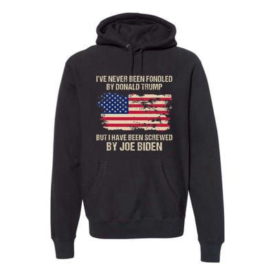 IVe Never Been Fondled By Donald Trump But Screwed By Biden Premium Hoodie