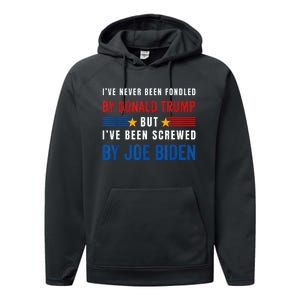 IVe Never Been Fondled By Donald Trump But Screwed By Biden Performance Fleece Hoodie