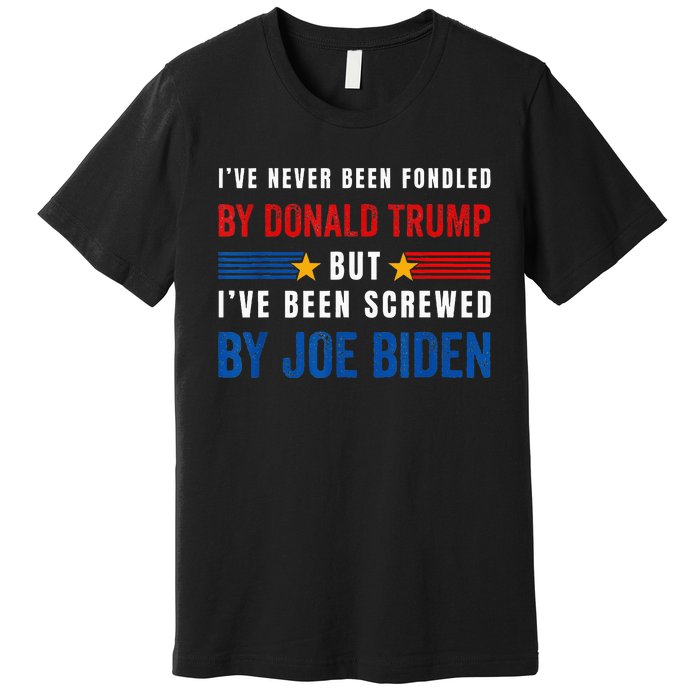 IVe Never Been Fondled By Donald Trump But Screwed By Biden Premium T-Shirt