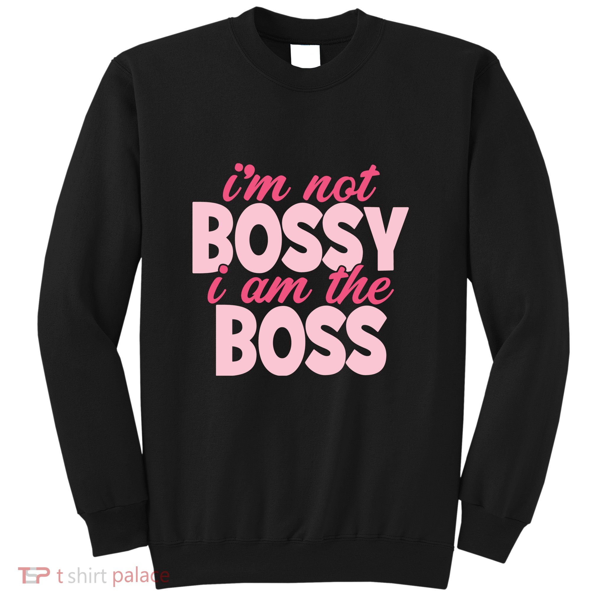 Im Not Bossy Im The Boss Quote Sweatshirt