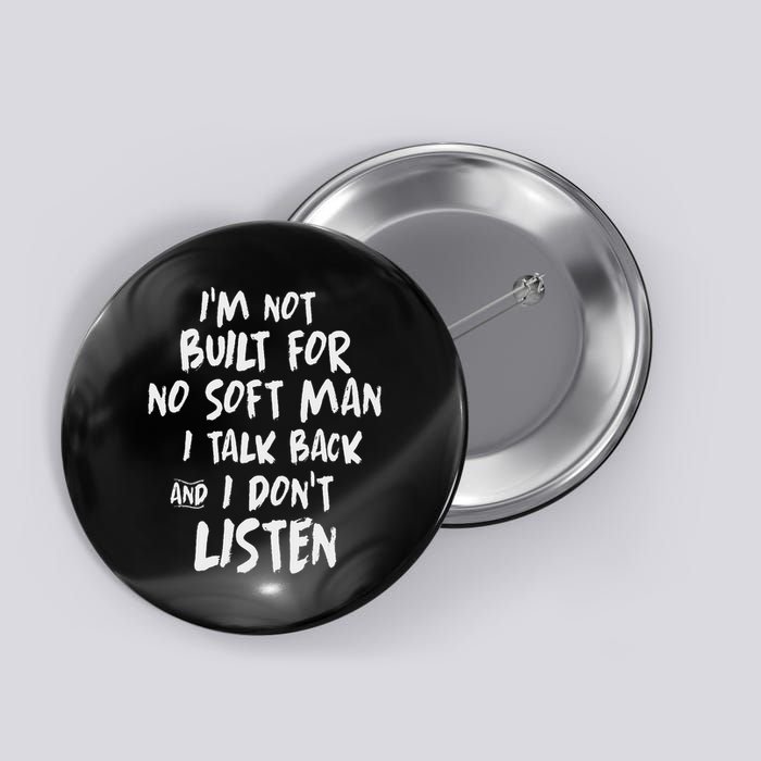 I’m Not Built For No Soft Man I Talk Back And I Don’t Listen Button