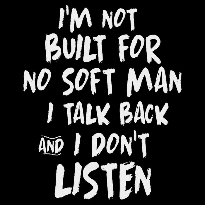 I’m Not Built For No Soft Man I Talk Back And I Don’t Listen Button